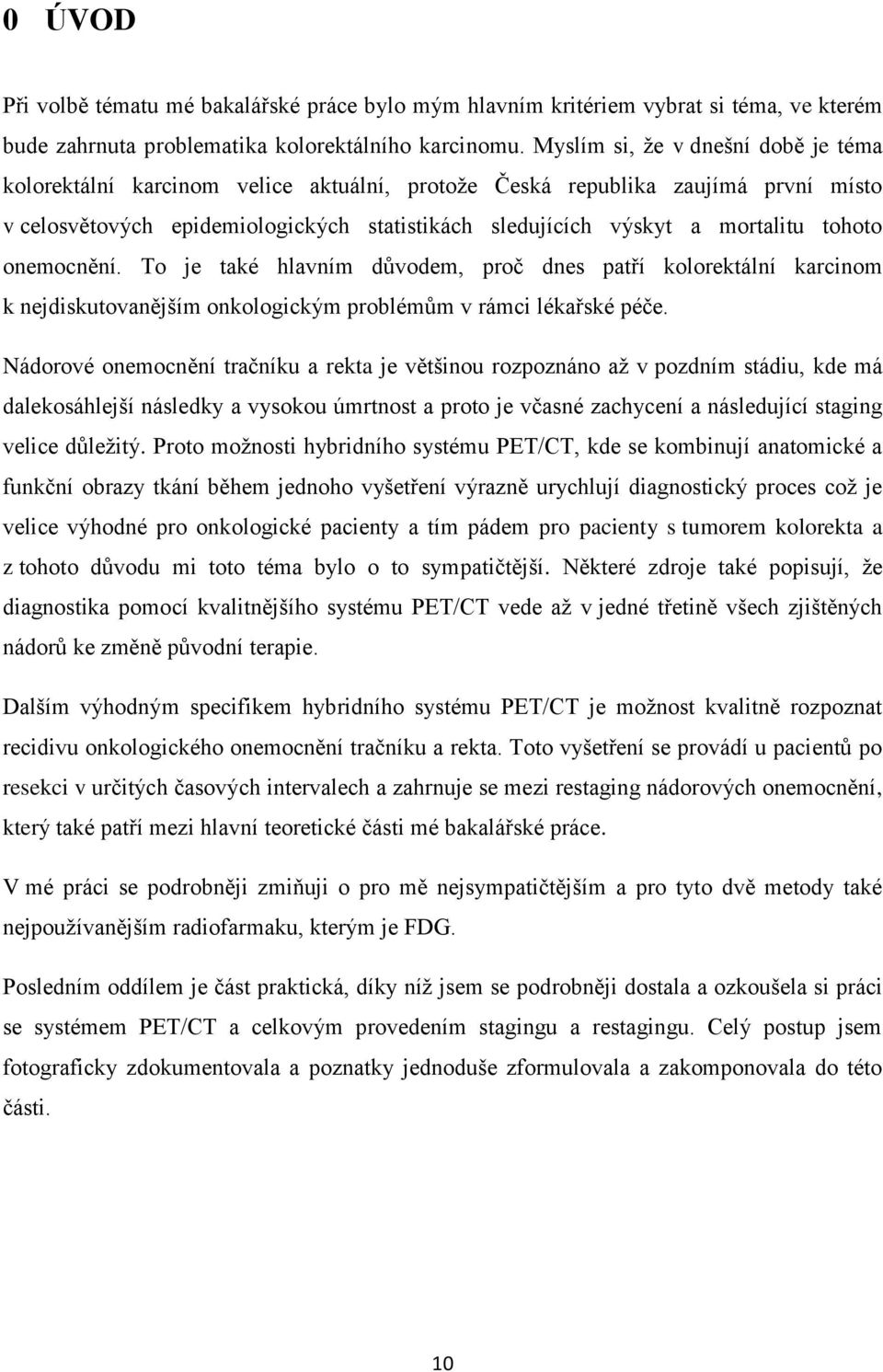 tohoto onemocnění. To je také hlavním důvodem, proč dnes patří kolorektální karcinom k nejdiskutovanějším onkologickým problémům v rámci lékařské péče.