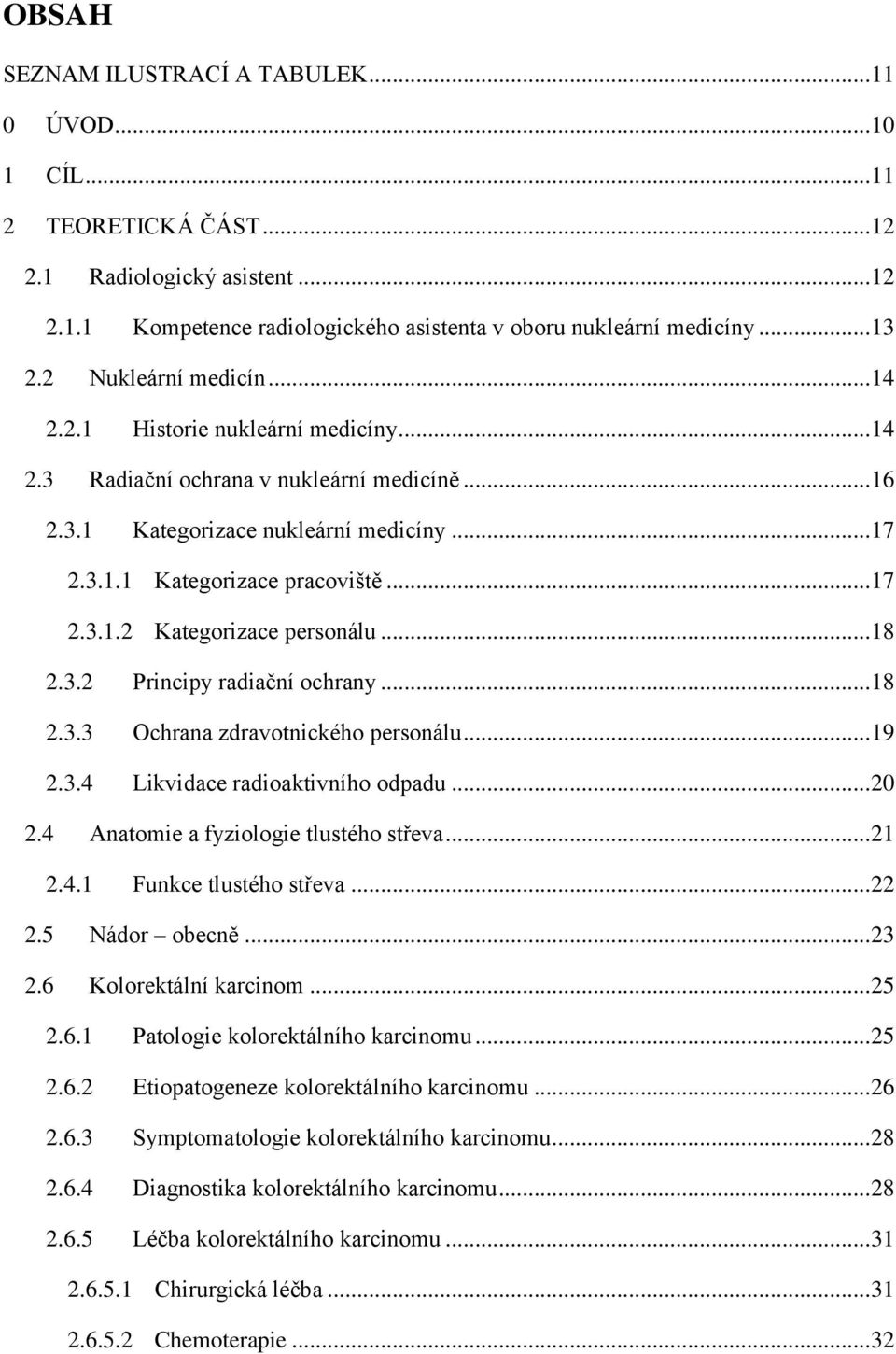 .. 18 2.3.2 Principy radiační ochrany... 18 2.3.3 Ochrana zdravotnického personálu... 19 2.3.4 Likvidace radioaktivního odpadu... 20 2.4 Anatomie a fyziologie tlustého střeva... 21 2.4.1 Funkce tlustého střeva.