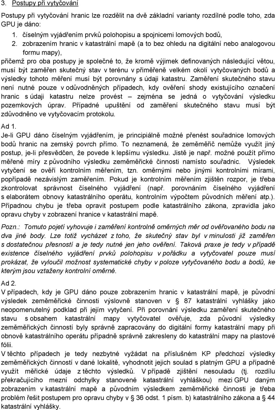 zobrazením hranic v katastrální mapě (a to bez ohledu na digitální nebo analogovou formu mapy), přičemž pro oba postupy je společné to, že kromě výjimek definovaných následující větou, musí být