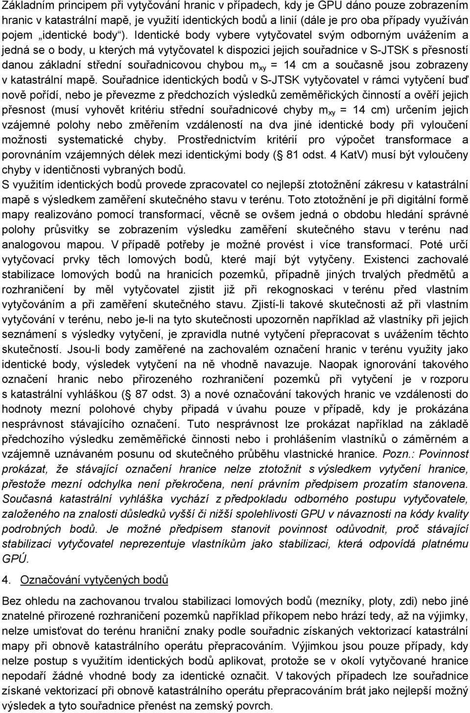 Identické body vybere vytyčovatel svým odborným uvážením a jedná se o body, u kterých má vytyčovatel k dispozici jejich souřadnice v S-JTSK s přesností danou základní střední souřadnicovou chybou m