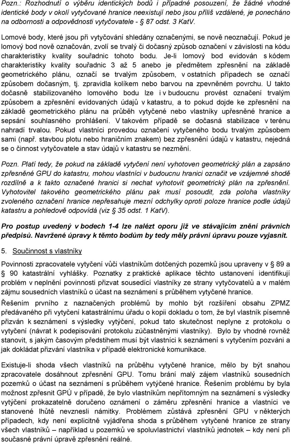 Pokud je lomový bod nově označován, zvolí se trvalý či dočasný způsob označení v závislosti na kódu charakteristiky kvality souřadnic tohoto bodu.