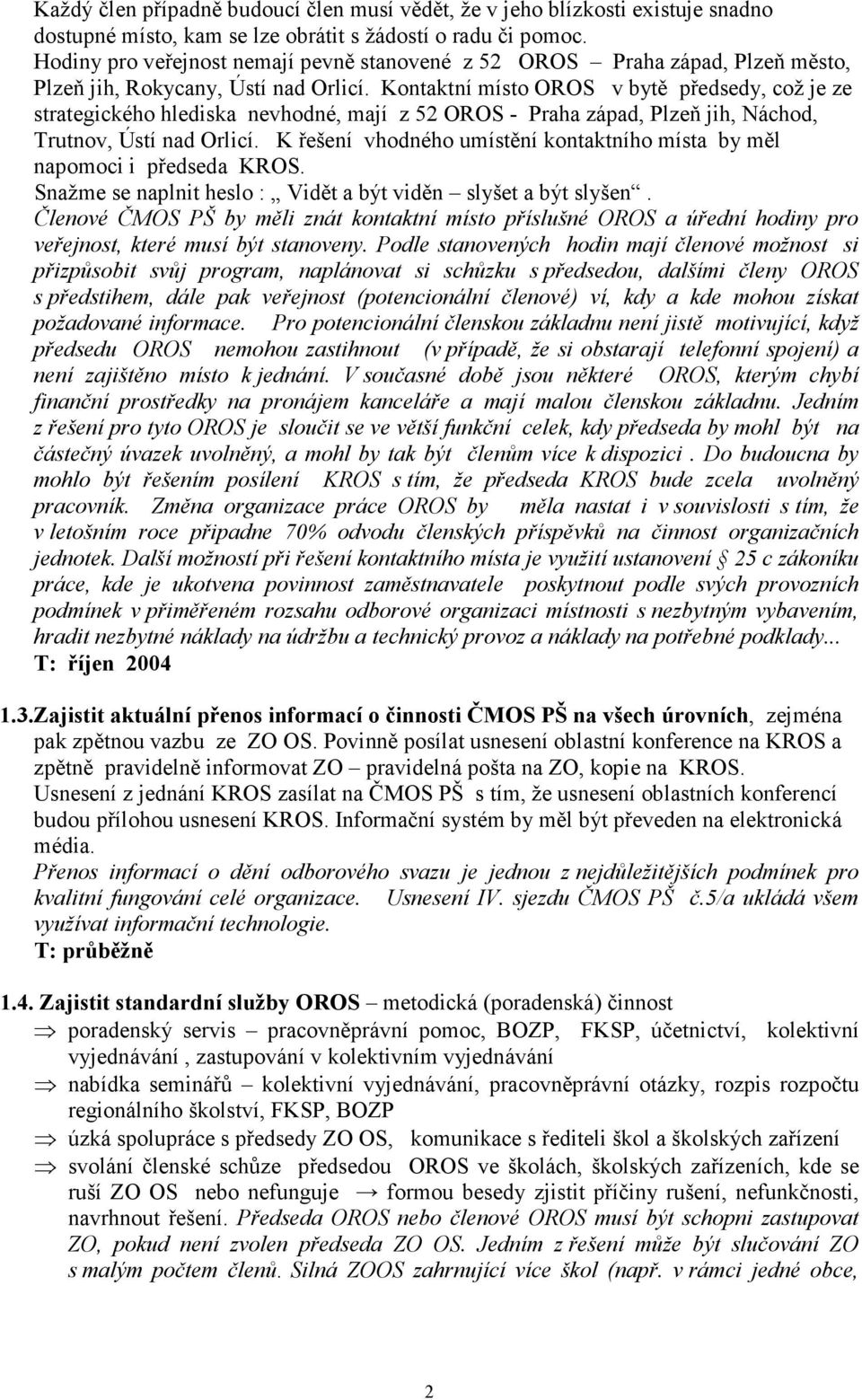 Kontaktní místo OROS v bytě předsedy, což je ze strategického hlediska nevhodné, mají z 52 OROS - Praha západ, Plzeň jih, Náchod, Trutnov, Ústí nad Orlicí.