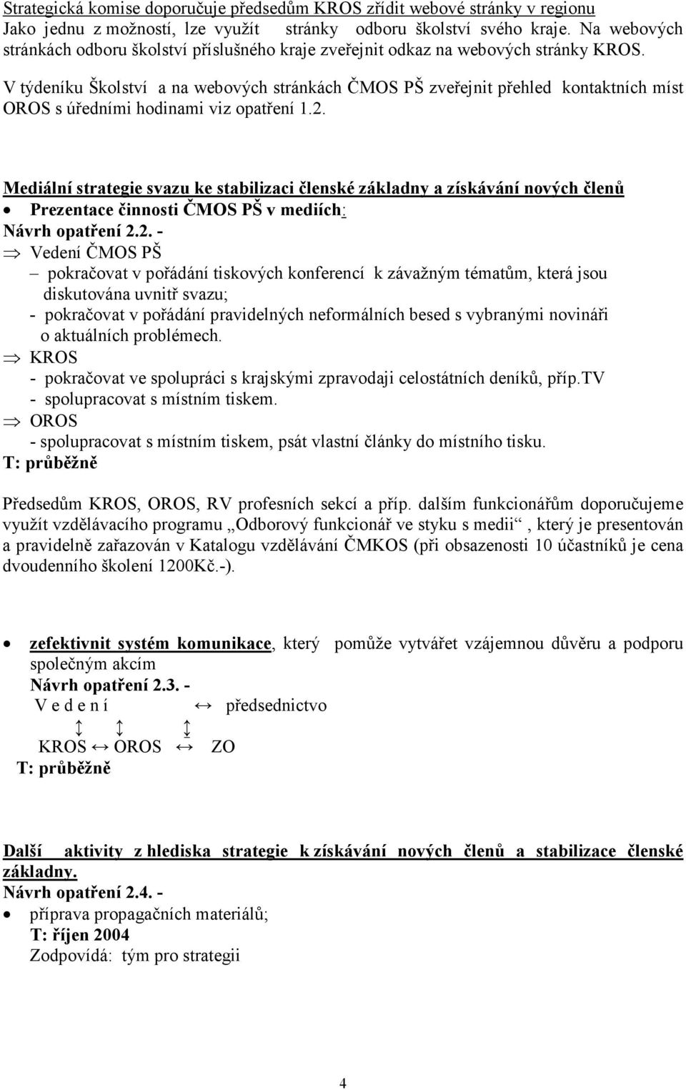 V týdeníku Školství a na webových stránkách ČMOS PŠ zveřejnit přehled kontaktních míst OROS s úředními hodinami viz opatření 1.2.