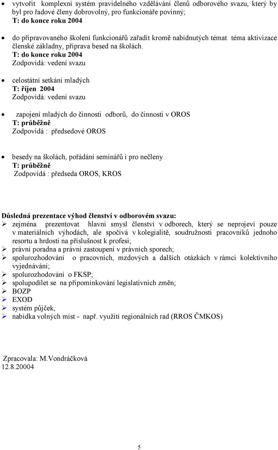 T: do konce roku 2004 Zodpovídá: vedení svazu celostátní setkání mladých T: říjen 2004 Zodpovídá: vedení svazu zapojení mladých do činnosti odborů, do činnosti v OROS Zodpovídá : předsedové OROS