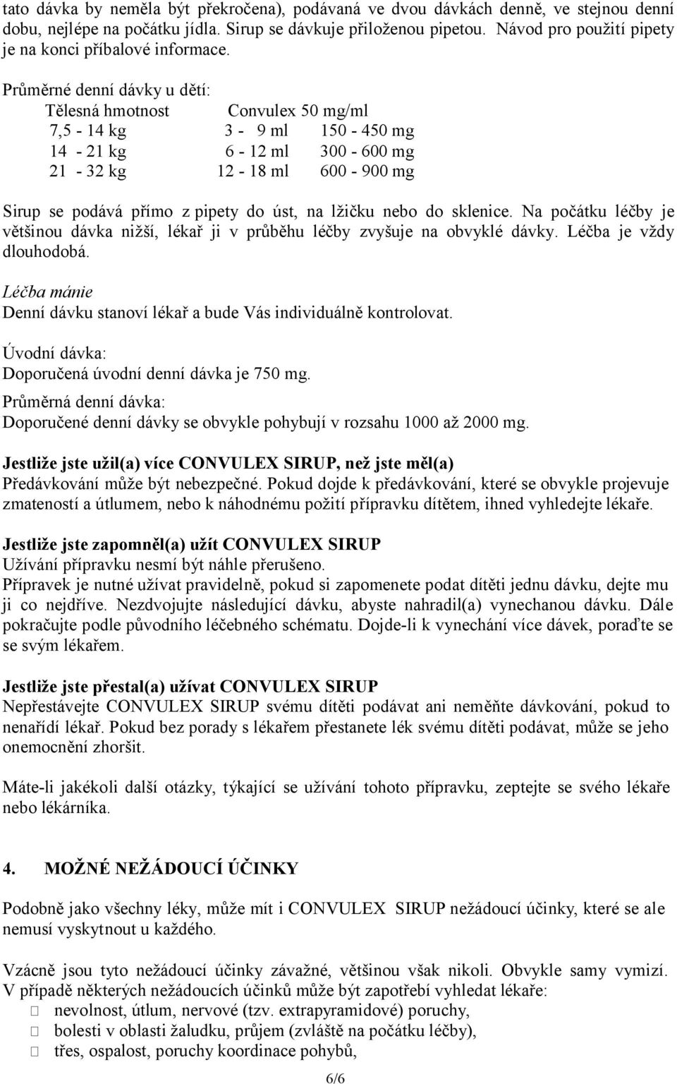 Průměrné denní dávky u dětí: Tělesná hmotnost Convulex 50 mg/ml 7,5-14 kg 3-9 ml 150-450 mg 14-21 kg 21-32 kg 6-12 ml 12-18 ml 300-600 mg 600-900 mg Sirup se podává přímo z pipety do úst, na lžičku