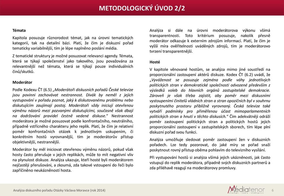Témata, která se týkají společenství jako takového, jsou považována za relevantnější než témata, která se týkají pouze individuálních činů/skutků. Moderátor Podle Kodexu ČT (6.