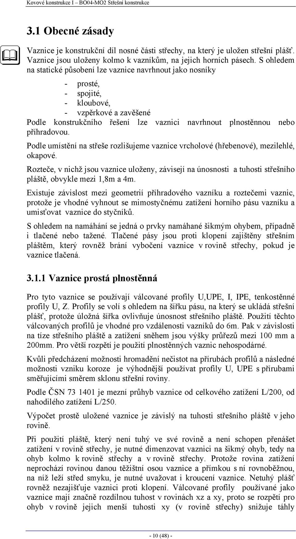 S ohledem na statické působení le vanice navrhnout jako nosník - prosté, - spojité, - kloubové, - vpěrkové a avěšené Podle konstrukčního řešení le vanici navrhnout plnostěnnou nebo příhradovou.