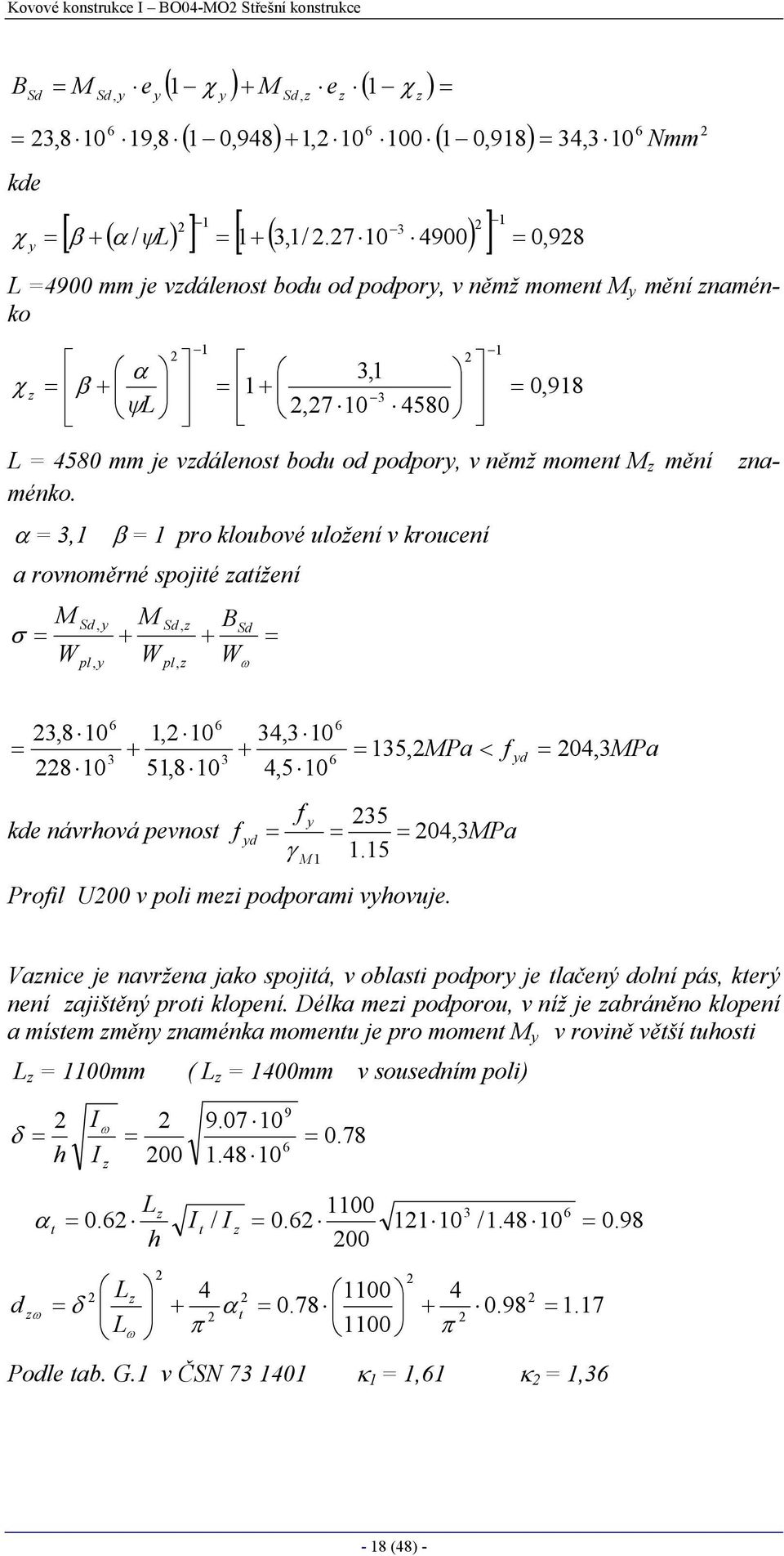 α, β pro kloubové uložení v kroucení a rovnoměrné spojité atížení M σ W, pl, M W, pl, B W ω,8 0 8 0, 0 5,8 0 kde návrhová pevnost 4, 0 4,5 0 f f γ 5,MPa < 5 d 04, M.