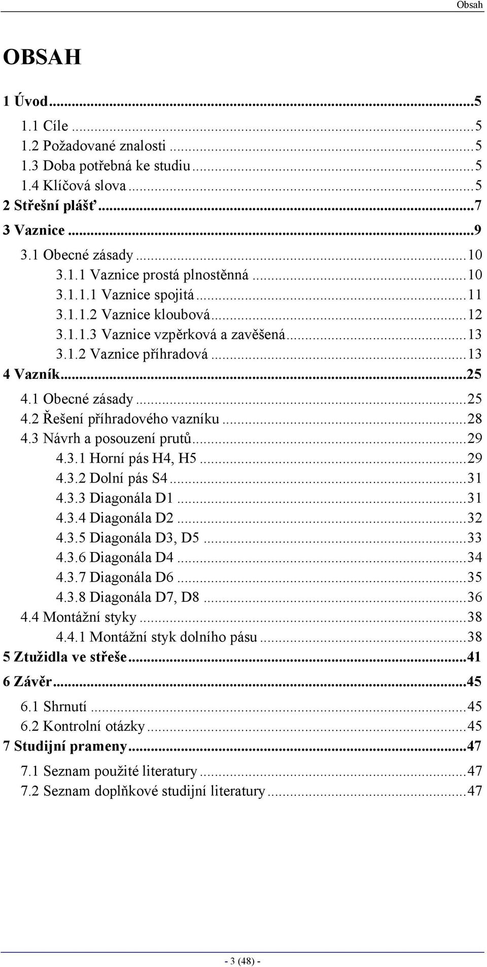 ..9 4.. Dolní pás S4... 4.. Diagonála D... 4..4 Diagonála D... 4..5 Diagonála D, D5... 4.. Diagonála D4...4 4..7 Diagonála D...5 4..8 Diagonála D7, D8... 4.4 Montážní stk...8 4.4. Montážní stk dolního pásu.