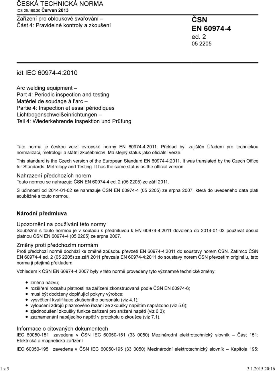 4: Wiederkehrende Inspektion und Prüfung Tato norma je českou verzí evropské normy EN 60974-4:2011. Překlad byl zajištěn Úřadem pro technickou normalizaci, metrologii a státní zkušebnictví.