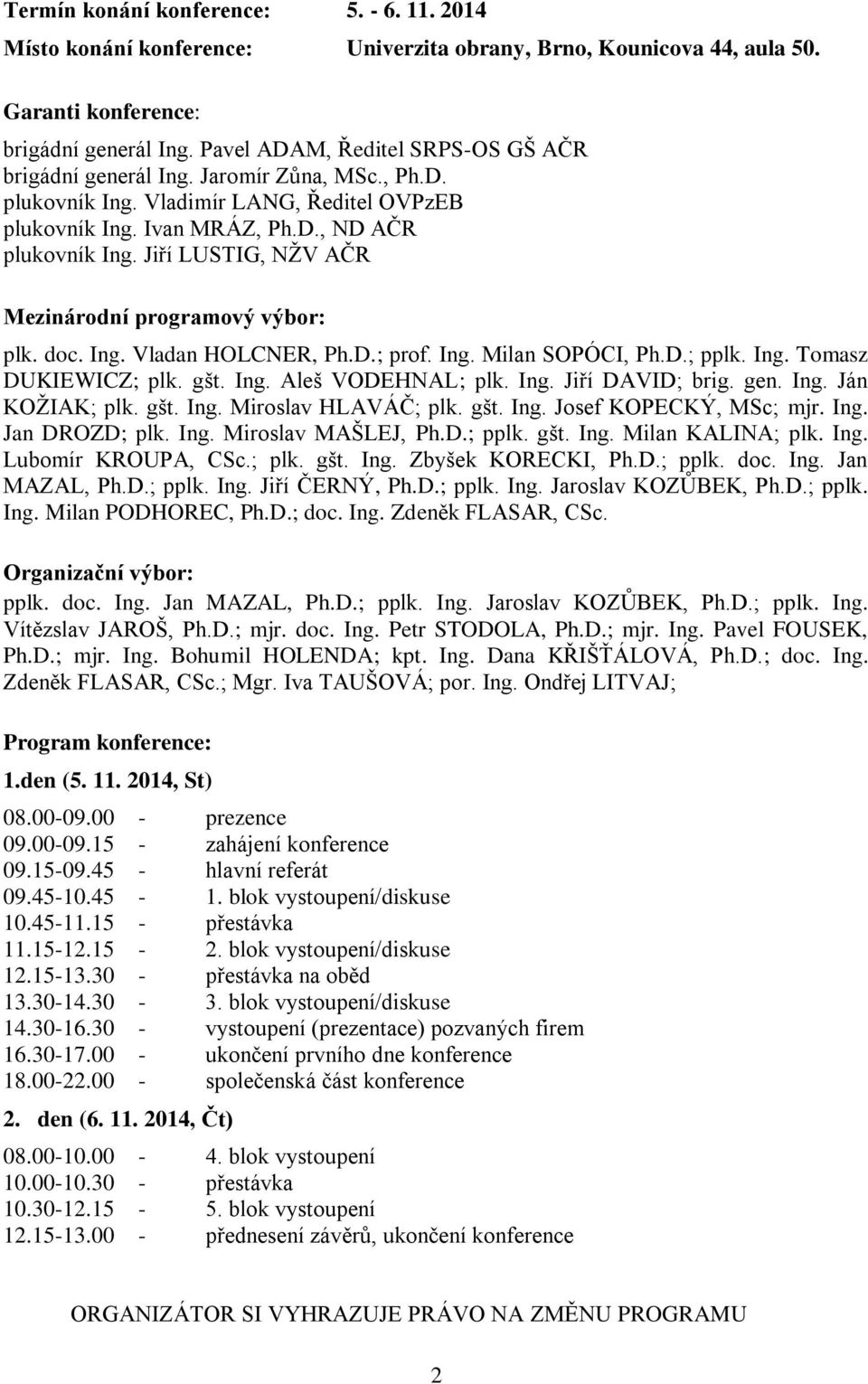 Jiří LUSTIG, NŽV AČR Mezinárodní programový výbor: plk. doc. Ing. Vladan HOLCNER, Ph.D.; prof. Ing. Milan SOPÓCI, Ph.D.; pplk. Ing. Tomasz DUKIEWICZ; plk. gšt. Ing. Aleš VODEHNAL; plk. Ing. Jiří DAVID; brig.