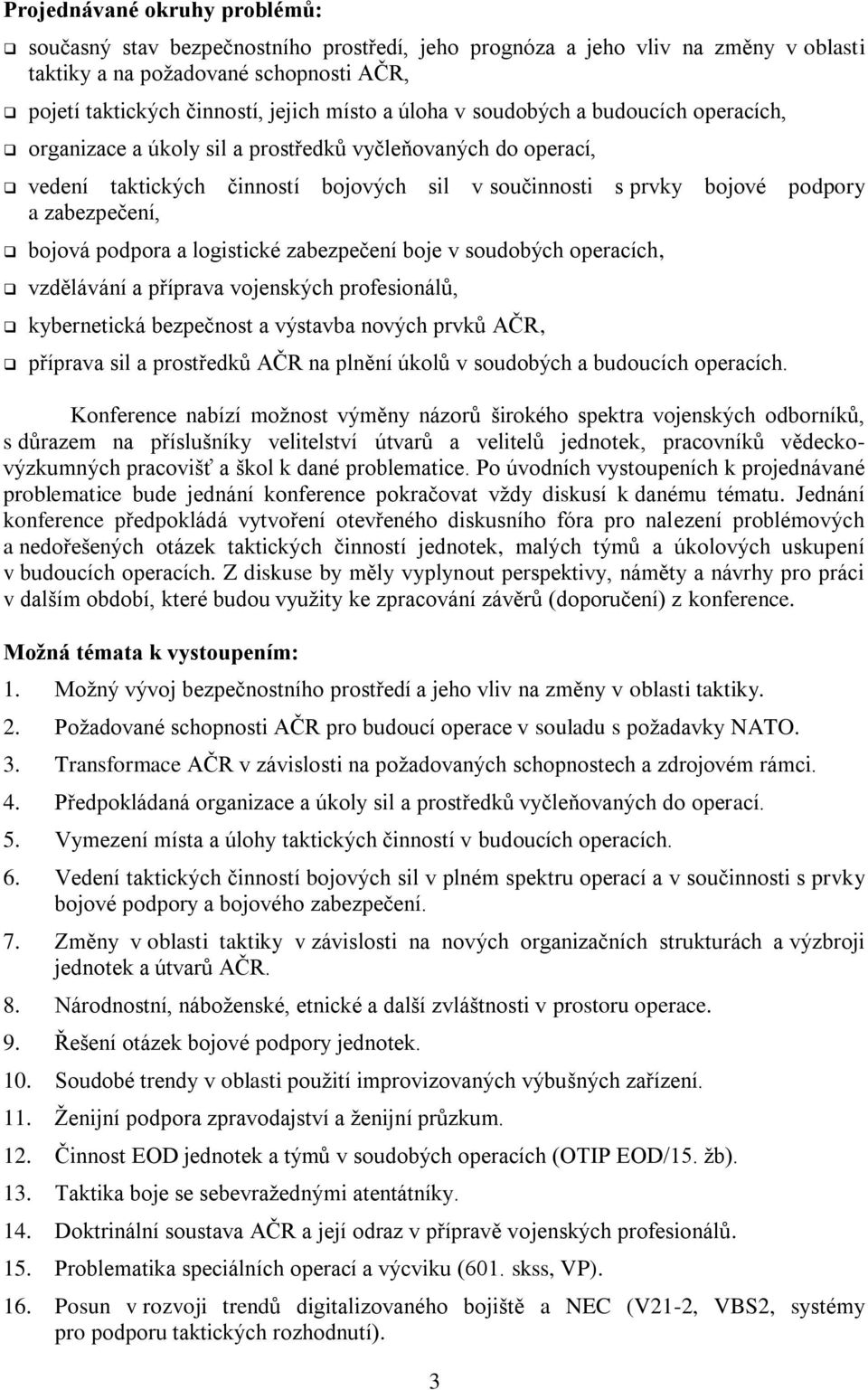 bojová podpora a logistické zabezpečení boje v soudobých operacích, vzdělávání a příprava vojenských profesionálů, kybernetická bezpečnost a výstavba nových prvků AČR, příprava sil a prostředků AČR