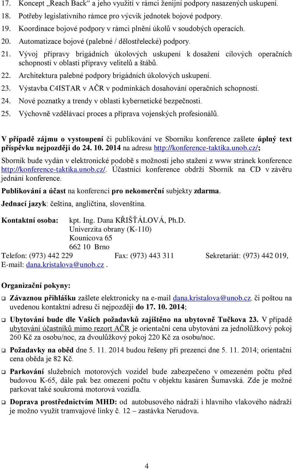 Vývoj přípravy brigádních úkolových uskupení k dosažení cílových operačních schopností v oblasti přípravy velitelů a štábů. 22. Architektura palebné podpory brigádních úkolových uskupení. 23.