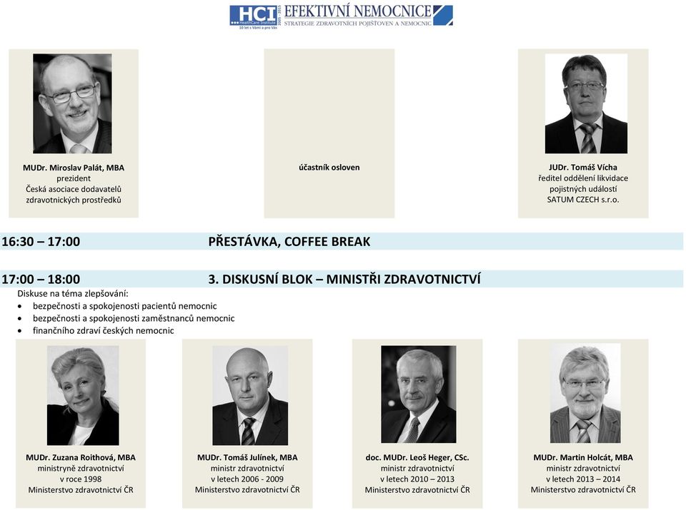 Zuzana Roithová, MBA ministryně zdravotnictví v roce 1998 Ministerstvo zdravotnictví ČR MUDr. Tomáš Julínek, MBA ministr zdravotnictví v letech 2006-2009 Ministerstvo zdravotnictví ČR doc. MUDr. Leoš Heger, CSc.