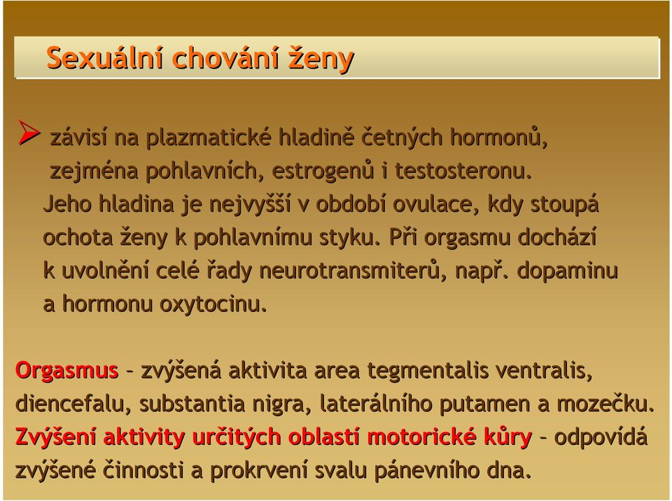 Při P i orgasmu dochází k uvolnění celé řady neurotransmiterů,, např. dopaminu a hormonu oxytocinu.