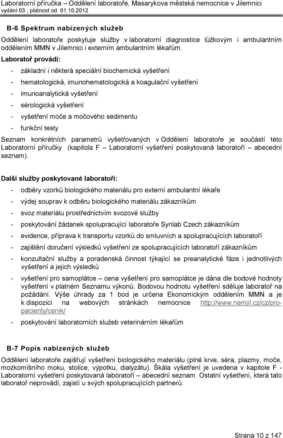 a močového sedimentu - funkční testy Seznam konkrétních parametrů vyšetřovaných v Oddělení laboratoře je součástí této Laboratorní příručky (kapitola F Laboratorní vyšetření poskytovaná laboratoří