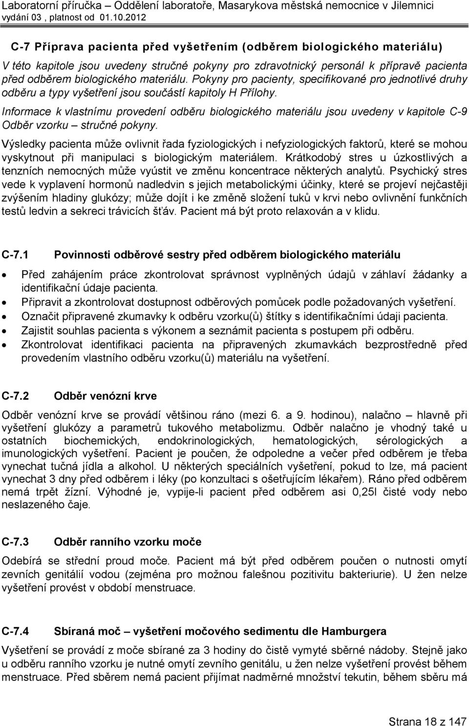 Informace k vlastnímu provedení odběru biologického materiálu jsou uvedeny v kapitole C-9 Odběr vzorku stručné pokyny.