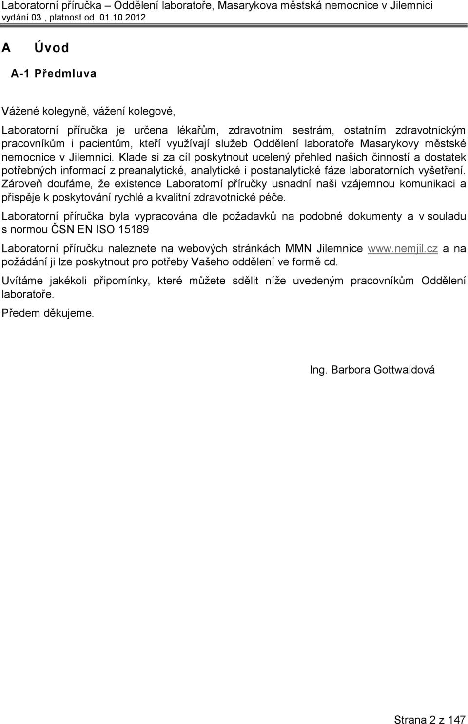 Klade si za cíl poskytnout ucelený přehled našich činností a dostatek potřebných informací z preanalytické, analytické i postanalytické fáze laboratorních vyšetření.