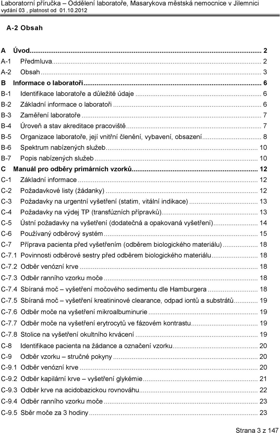 .. 10 C Manuál pro odběry primárních vzorků... 12 C-1 Základní informace... 12 C-2 Požadavkové listy (žádanky)... 12 C-3 Požadavky na urgentní vyšetření (statim, vitální indikace).