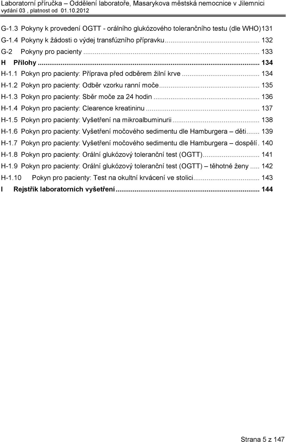 4 Pokyn pro pacienty: Clearence kreatininu... 137 H-1.5 Pokyn pro pacienty: Vyšetření na mikroalbuminurii... 138 H-1.6 Pokyn pro pacienty: Vyšetření močového sedimentu dle Hamburgera děti... 139 H-1.