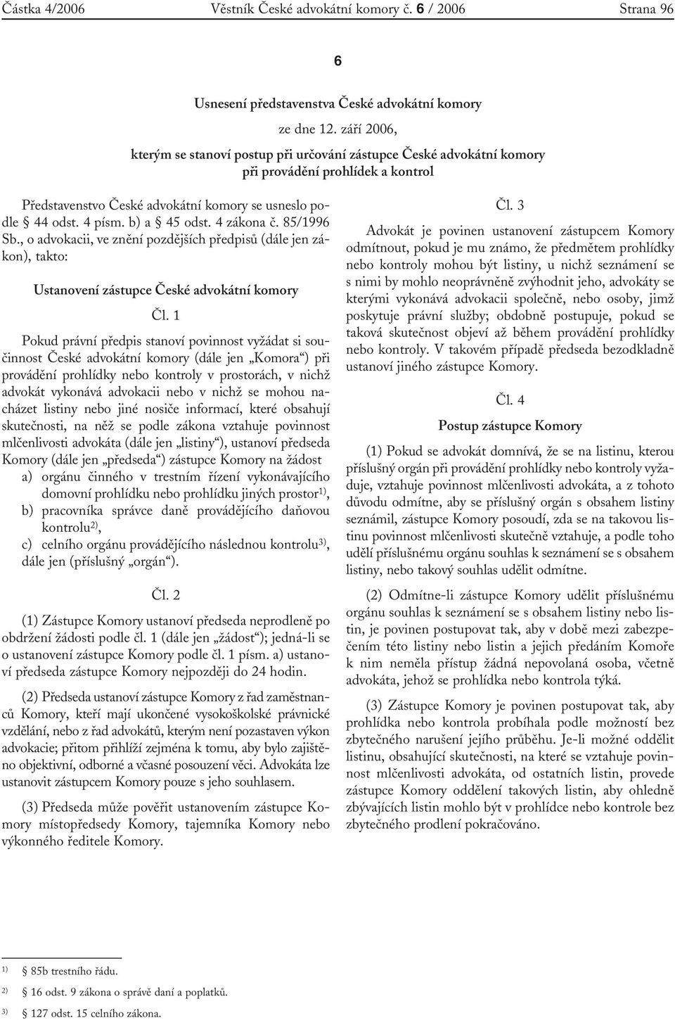 4 zákona č. 85/1996 Sb., o advokacii, ve znění pozdějších předpisů (dále jen zákon), takto: Ustanovení zástupce České advokátní komory Čl.