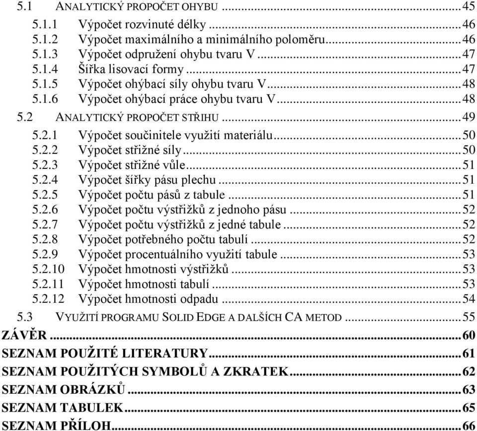 .. 50 5.2.3 Výpočet střižné vůle... 51 5.2.4 Výpočet šířky pásu plechu... 51 5.2.5 Výpočet počtu pásů z tabule... 51 5.2.6 Výpočet počtu výstřižků z jednoho pásu... 52 5.2.7 Výpočet počtu výstřižků z jedné tabule.