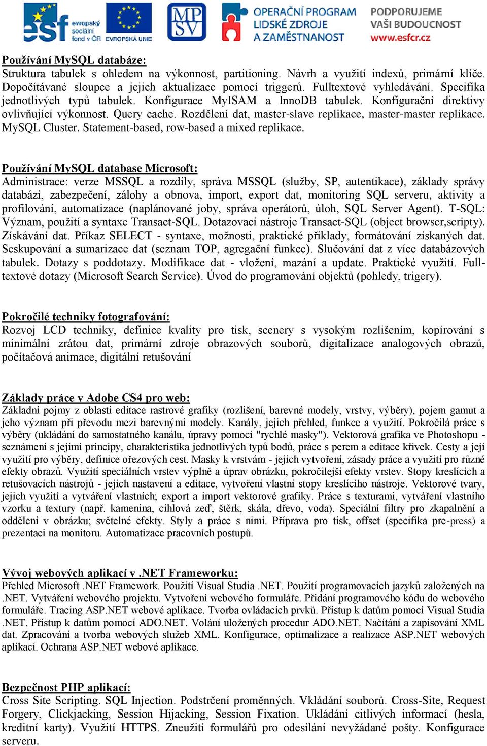 Rozdělení dat, master-slave replikace, master-master replikace. MySQL Cluster. Statement-based, row-based a mixed replikace.