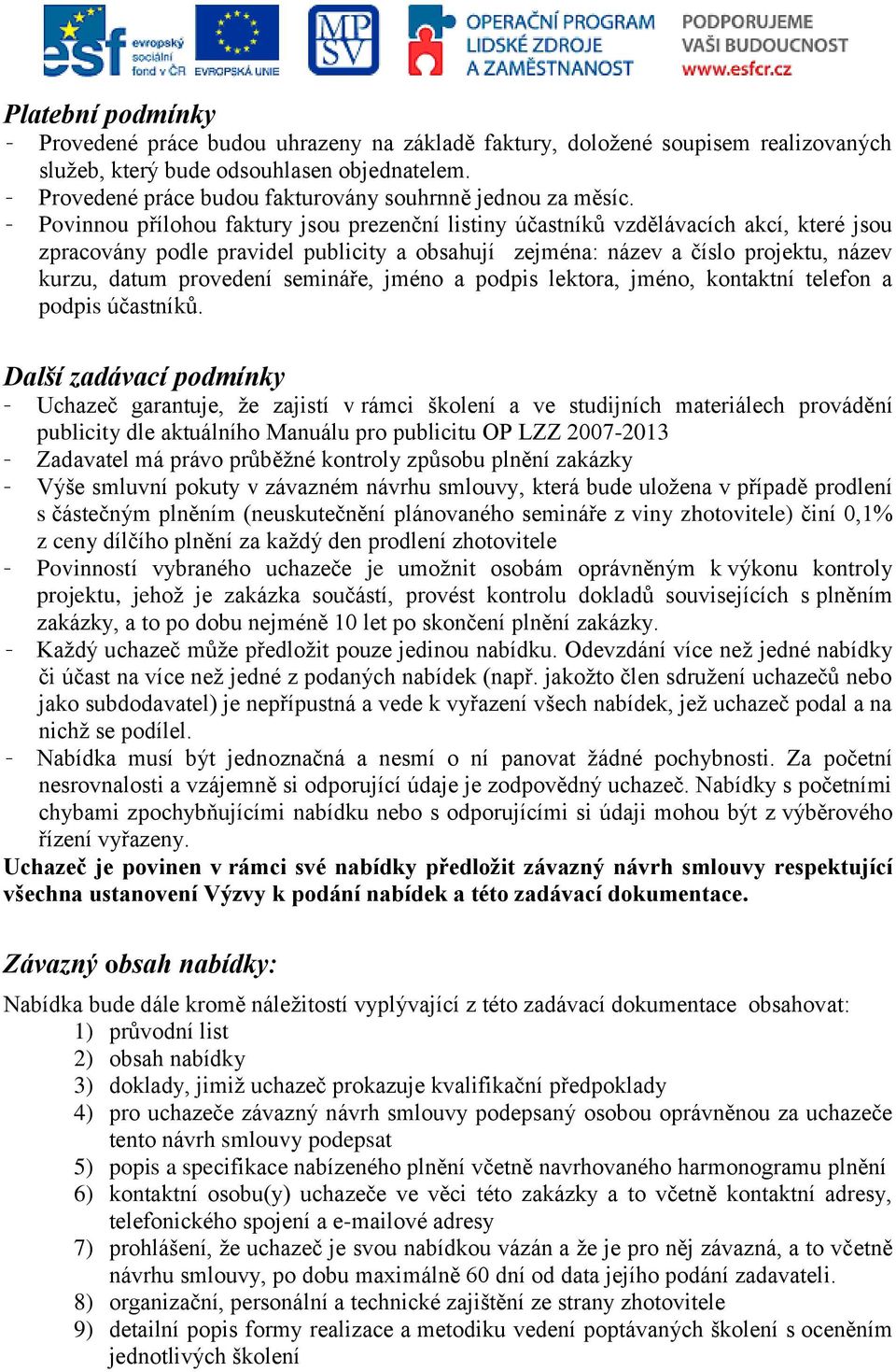 Povinnou přílohou faktury jsou prezenční listiny účastníků vzdělávacích akcí, které jsou zpracovány podle pravidel publicity a obsahují zejména: název a číslo projektu, název kurzu, datum provedení