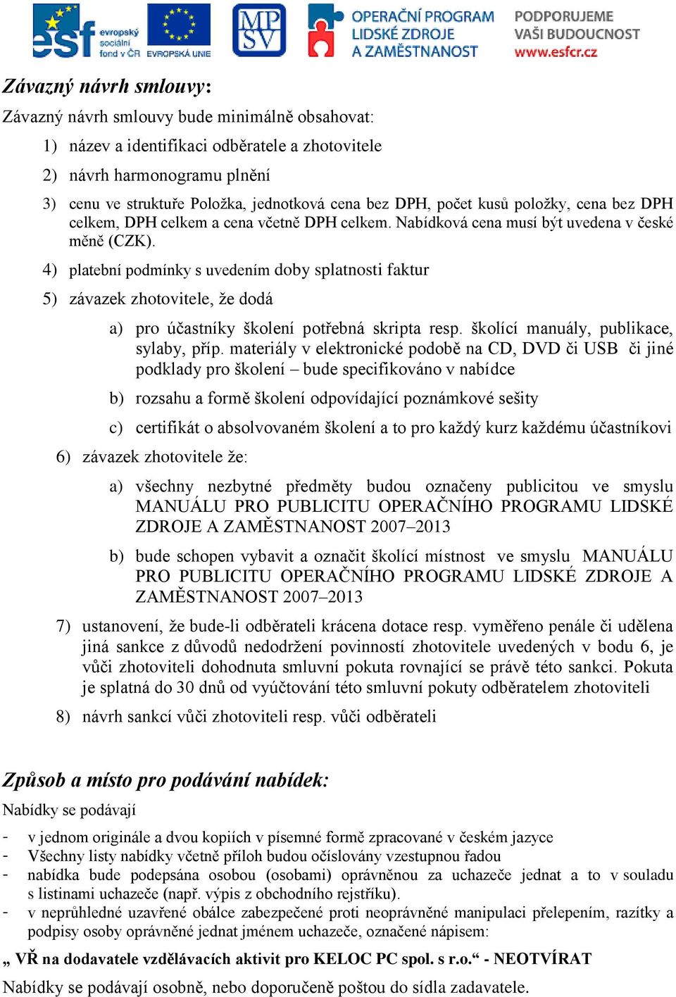 4) platební podmínky s uvedením doby splatnosti faktur 5) závazek zhotovitele, že dodá a) pro účastníky školení potřebná skripta resp. školící manuály, publikace, sylaby, příp.