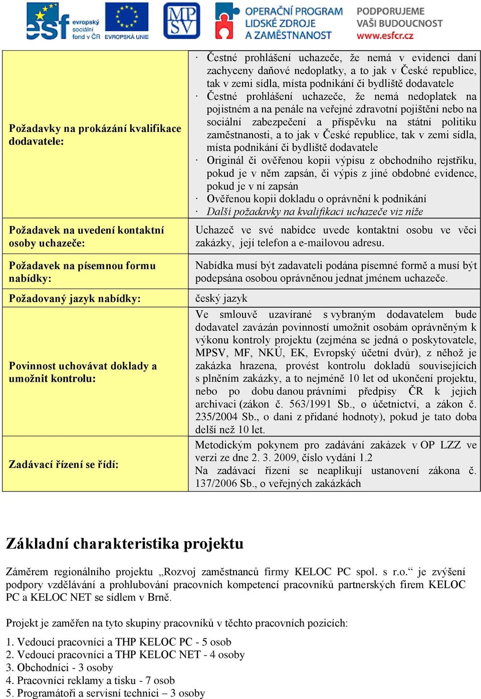 dodavatele Čestné prohlášení uchazeče, že nemá nedoplatek na pojistném a na penále na veřejné zdravotní pojištění nebo na sociální zabezpečení a příspěvku na státní politiku zaměstnanosti, a to jak v