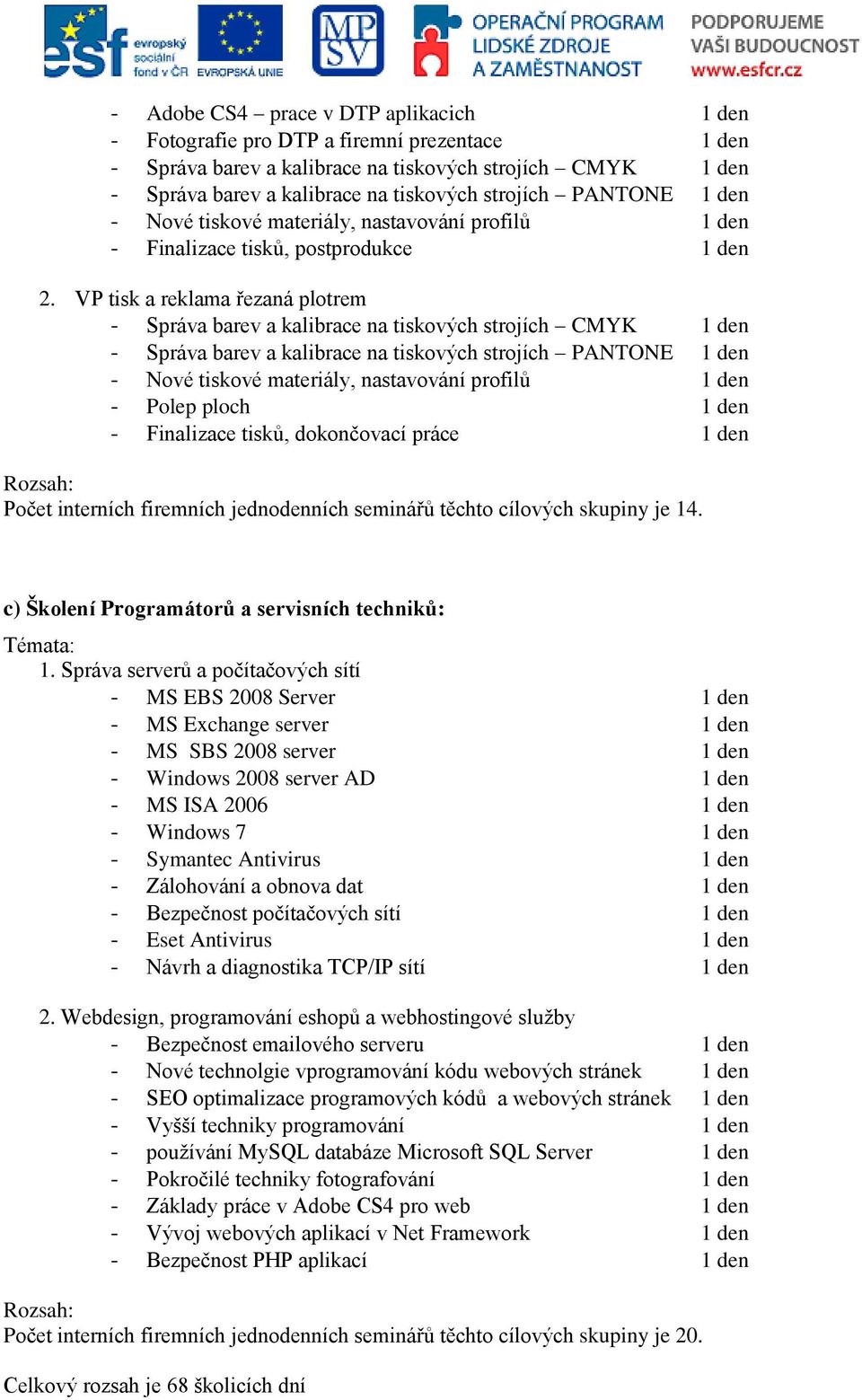 VP tisk a reklama řezaná plotrem - Správa barev a kalibrace na tiskových strojích CMYK 1 den - Správa barev a kalibrace na tiskových strojích PANTONE 1 den - Nové tiskové materiály, nastavování