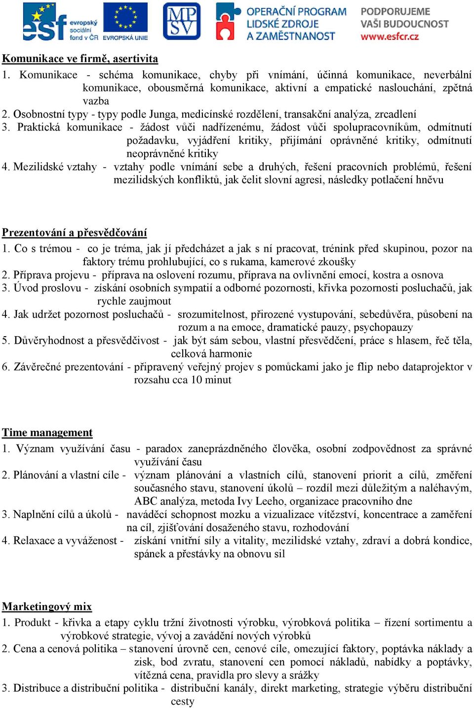 Praktická komunikace - žádost vůči nadřízenému, žádost vůči spolupracovníkům, odmítnutí požadavku, vyjádření kritiky, přijímání oprávněné kritiky, odmítnutí neoprávněné kritiky 4.