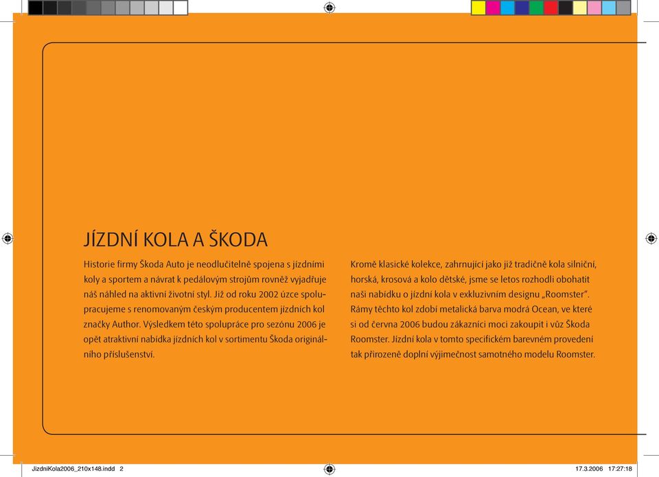 Výsledkem této spolupráce pro sezónu 2006 je opět atraktivní nabídka jízdních kol v sortimentu Škoda originálního příslušenství.