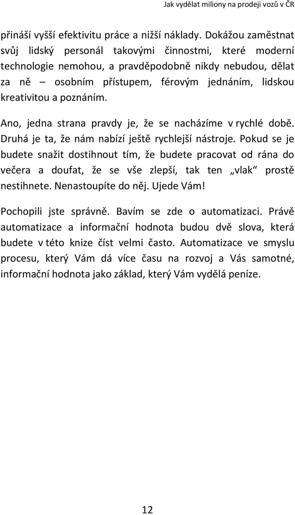 poznáním. Ano, jedna strana pravdy je, že se nacházíme v rychlé době. Druhá je ta, že nám nabízí ještě rychlejší nástroje.