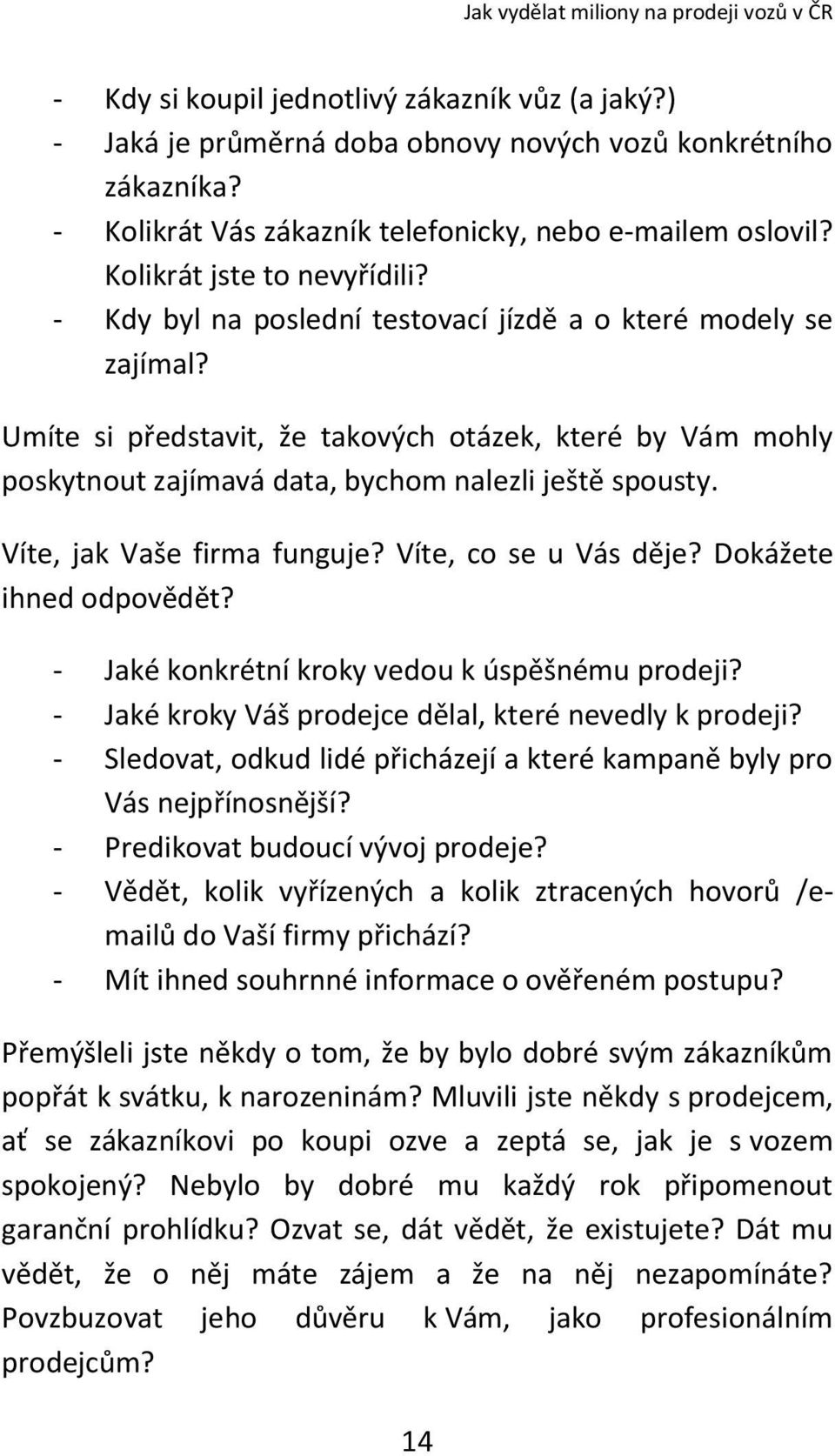 Umíte si představit, že takových otázek, které by Vám mohly poskytnout zajímavá data, bychom nalezli ještě spousty. Víte, jak Vaše firma funguje? Víte, co se u Vás děje? Dokážete ihned odpovědět?