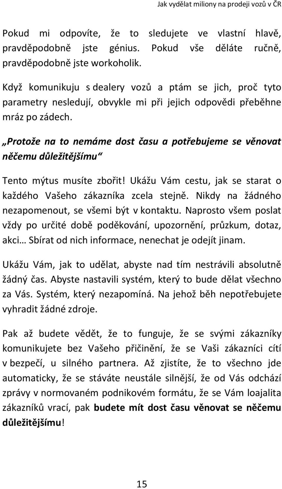 Protože na to nemáme dost času a potřebujeme se věnovat něčemu důležitějšímu Tento mýtus musíte zbořit! Ukážu Vám cestu, jak se starat o každého Vašeho zákazníka zcela stejně.