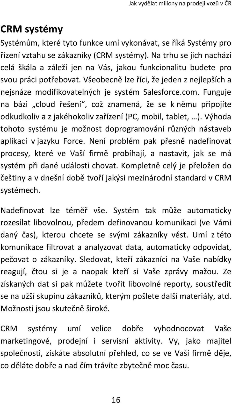 Všeobecně lze říci, že jeden z nejlepších a nejsnáze modifikovatelných je systém Salesforce.com.