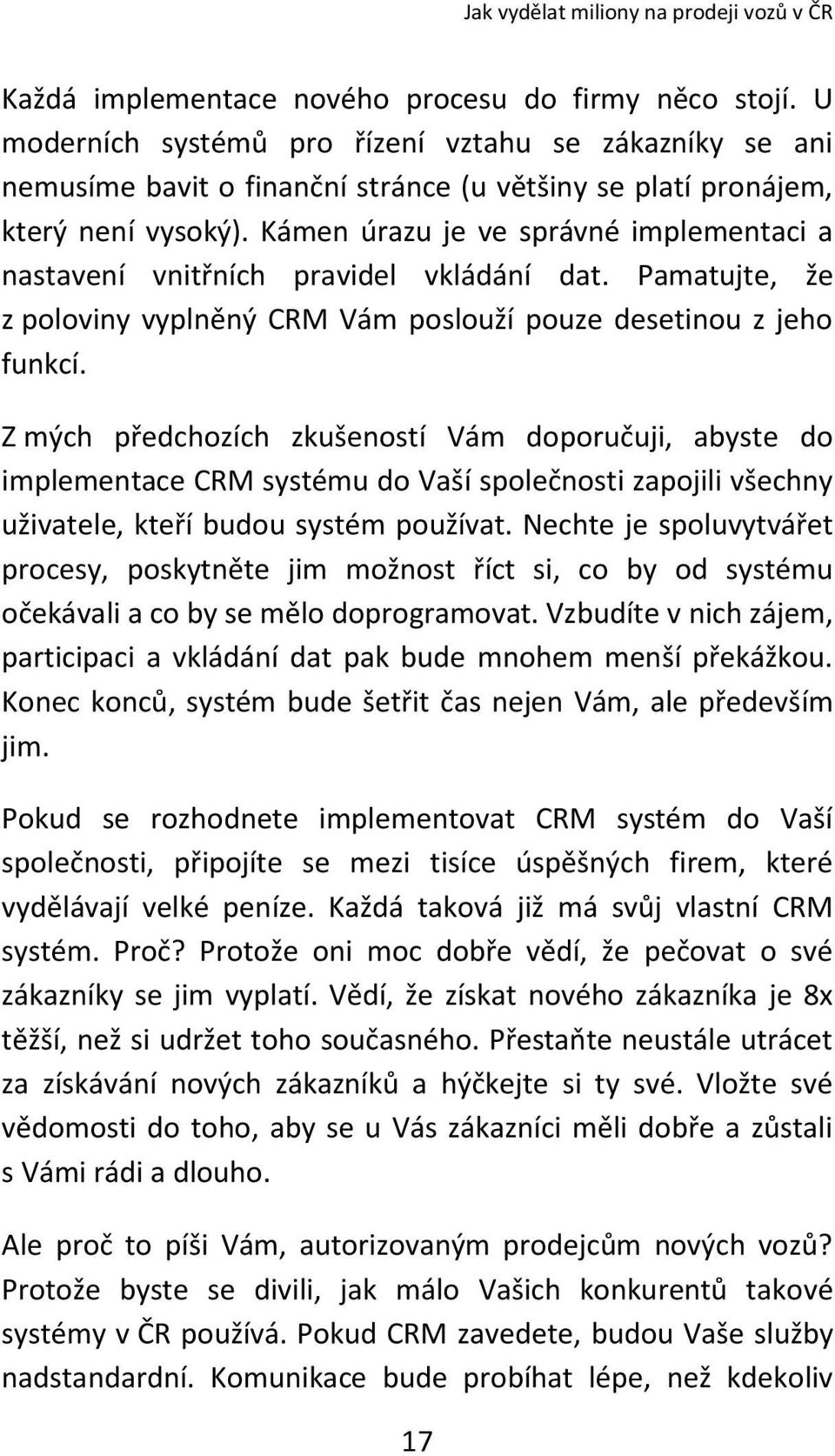 Z mých předchozích zkušeností Vám doporučuji, abyste do implementace CRM systému do Vaší společnosti zapojili všechny uživatele, kteří budou systém používat.