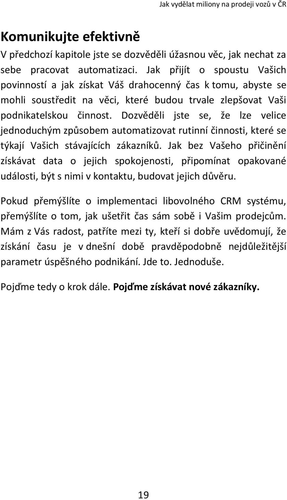 Dozvěděli jste se, že lze velice jednoduchým způsobem automatizovat rutinní činnosti, které se týkají Vašich stávajících zákazníků.