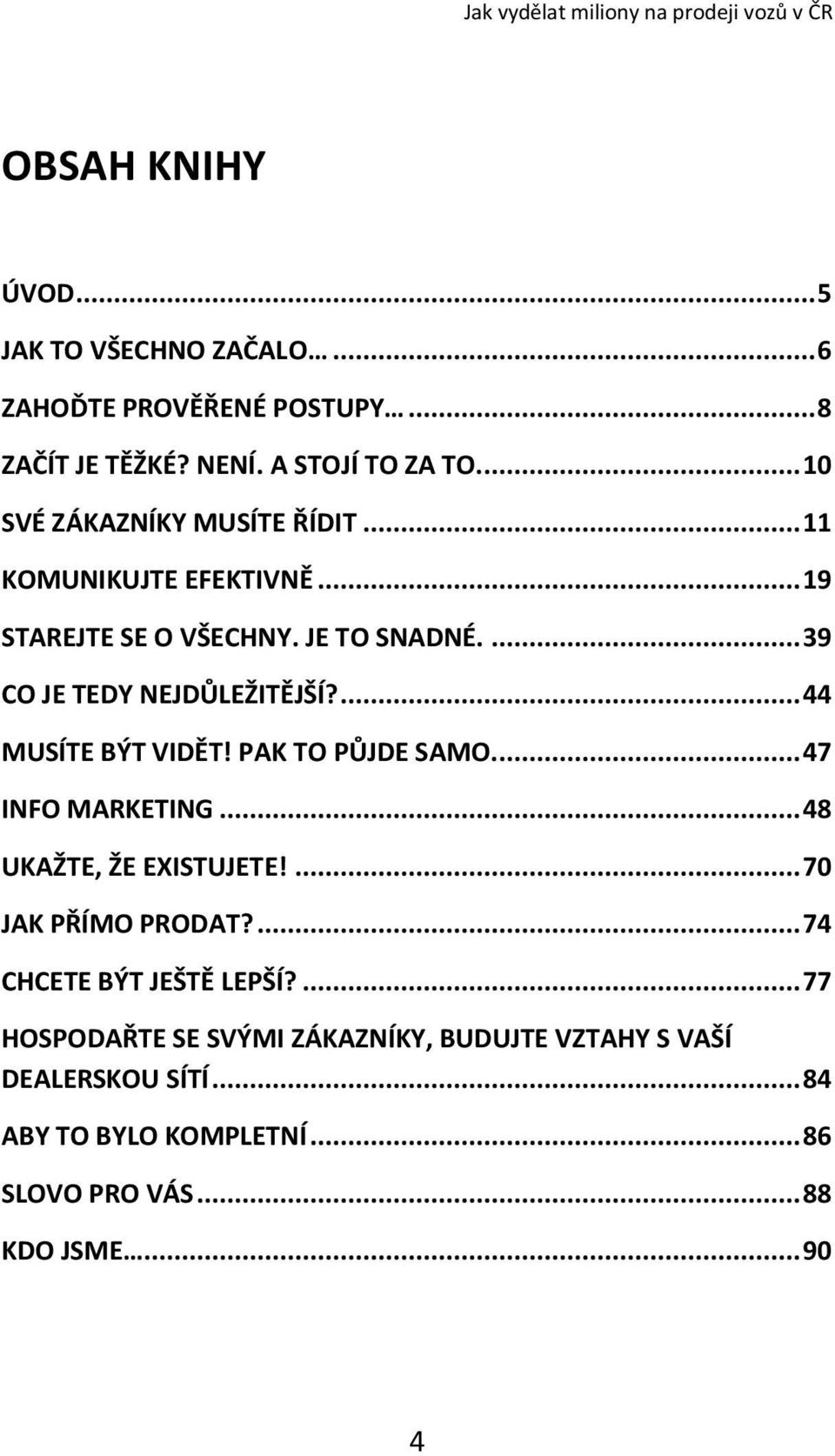 ... 44 MUSÍTE BÝT VIDĚT! PAK TO PŮJDE SAMO.... 47 INFO MARKETING... 48 UKAŽTE, ŽE EXISTUJETE!... 70 JAK PŘÍMO PRODAT?