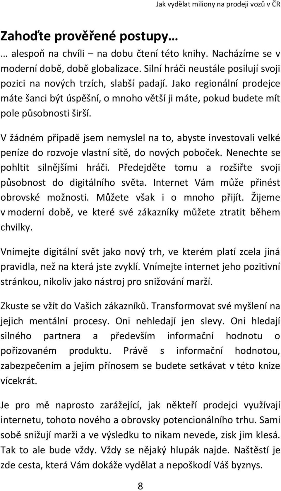 V žádném případě jsem nemyslel na to, abyste investovali velké peníze do rozvoje vlastní sítě, do nových poboček. Nenechte se pohltit silnějšími hráči.