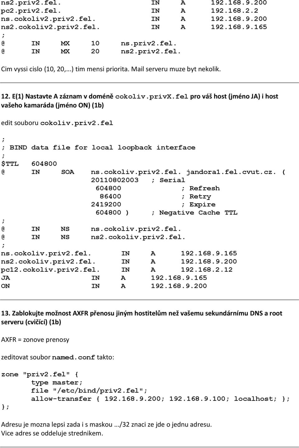 fel BIND data file for local loopback interface @ IN SOA ns.cokoliv.priv2.fel. jandora1.fel.cvut.cz.