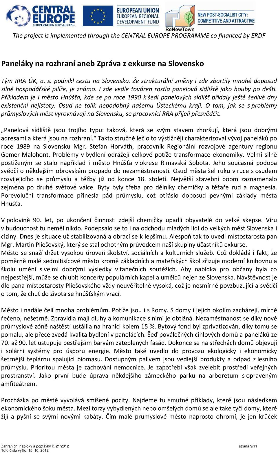 Příkladem je i město Hnúšťa, kde se po roce 1990 k šedi panelových sídlišť přidaly ještě šedivé dny existenční nejistoty. Osud ne tolik nepodobný našemu Ústeckému kraji.