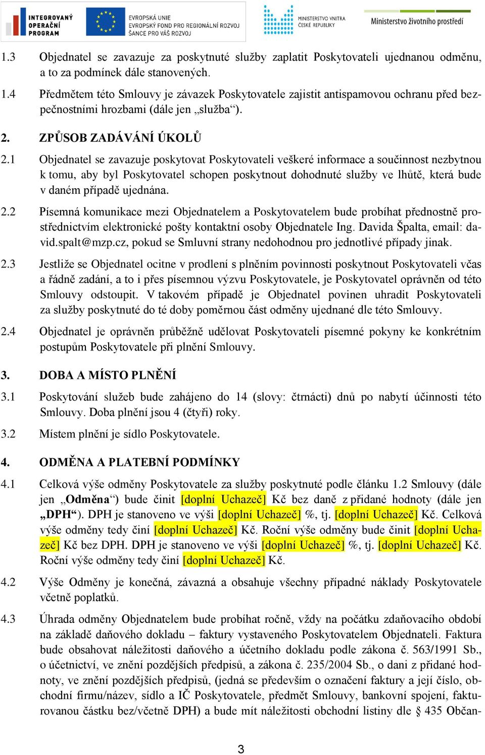 1 Objednatel se zavazuje poskytovat Poskytovateli veškeré informace a součinnost nezbytnou k tomu, aby byl Poskytovatel schopen poskytnout dohodnuté služby ve lhůtě, která bude v daném případě