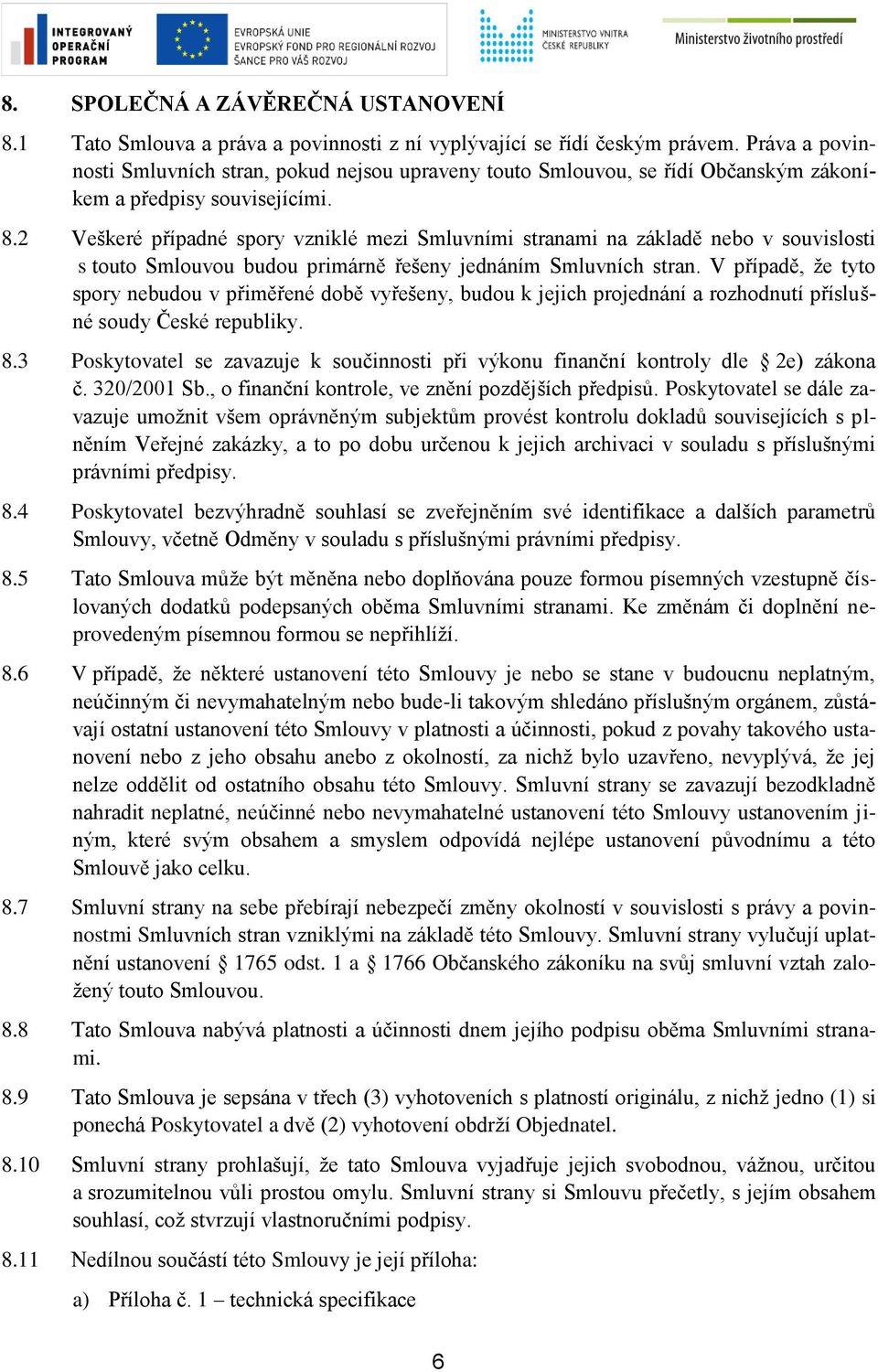 2 Veškeré případné spory vzniklé mezi Smluvními stranami na základě nebo v souvislosti s touto Smlouvou budou primárně řešeny jednáním Smluvních stran.