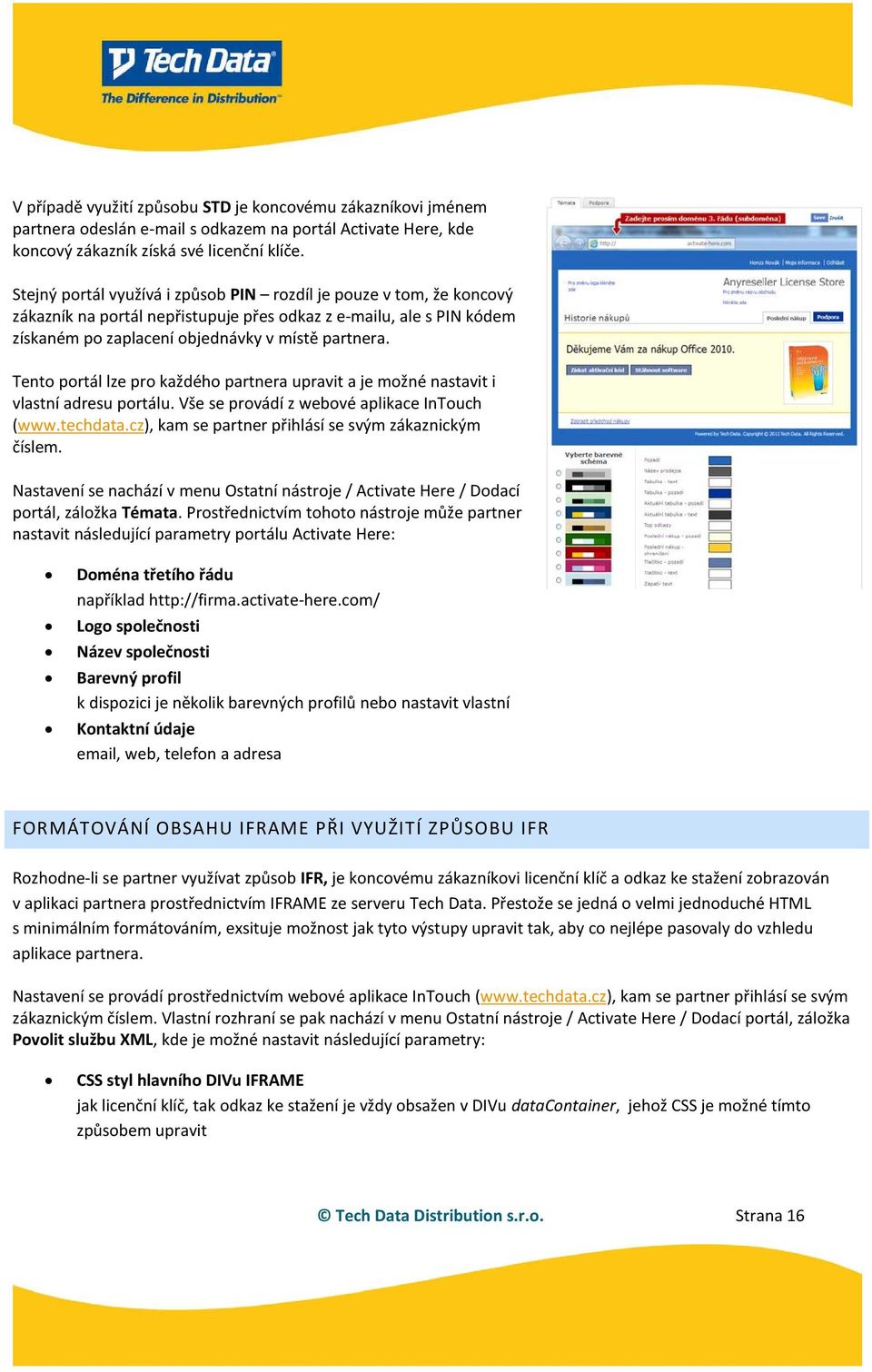 Tento portál lze pro každého partnera upravit a je možné nastavit i vlastní adresu portálu. Vše se provádí z webové aplikace InTouch (www.techdata.