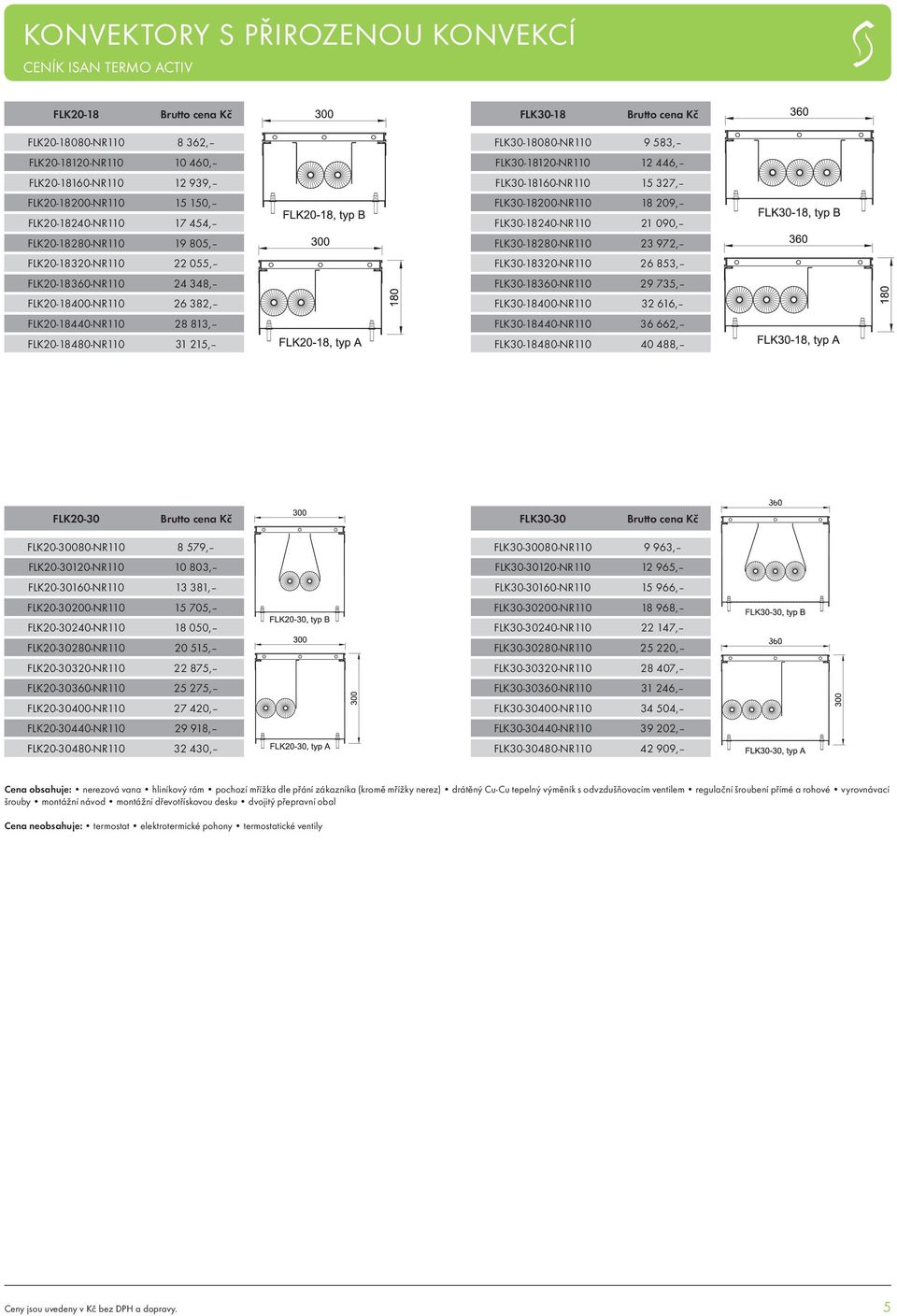 FLK30-18160-NR110 15 327, FLK30-18200-NR110 18 209, FLK30-18240-NR110 21 090, FLK30-18280-NR110 23 972, FLK30-18320-NR110 26 853, FLK30-18360-NR110 29 735, FLK30-18400-NR110 32 616, FLK30-18440-NR110