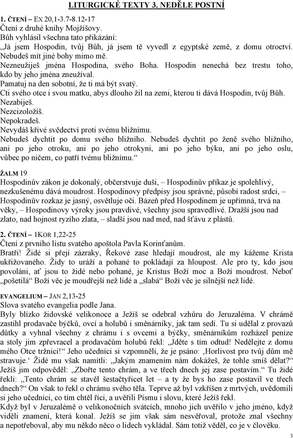 Hospodin nenechá bez trestu toho, kdo by jeho jména zneužíval. Pamatuj na den sobotní, že ti má být svatý. Cti svého otce i svou matku, abys dlouho žil na zemi, kterou ti dává Hospodin, tvůj Bůh.