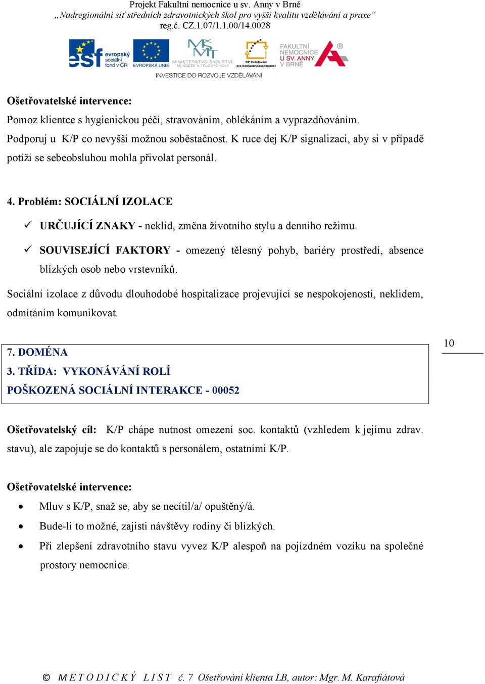 SOUVISEJÍCÍ FAKTORY - omezený tělesný pohyb, bariéry prostředí, absence blízkých osob nebo vrstevníků.