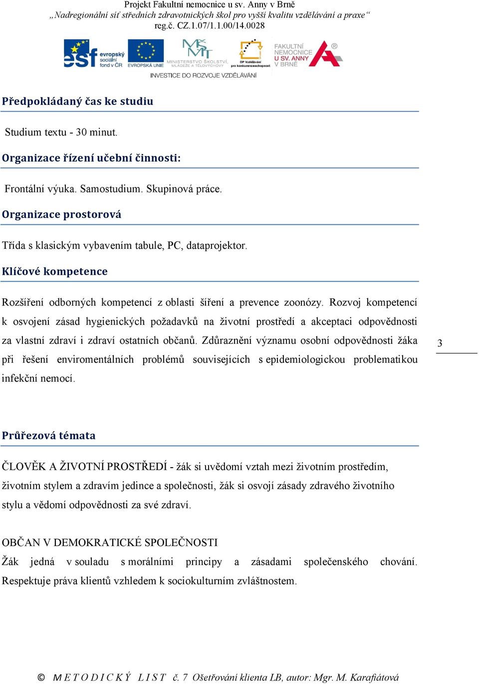 Rozvoj kompetencí k osvojení zásad hygienických požadavků na životní prostředí a akceptaci odpovědnosti za vlastní zdraví i zdraví ostatních občanů.